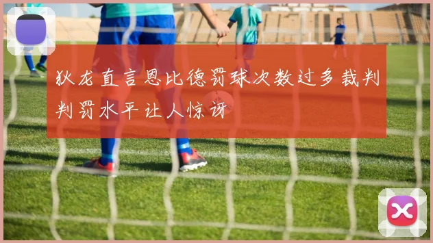 狄龙直言恩比德罚球次数过多裁判判罚水平让人惊讶