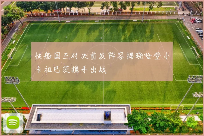 快船国王对决首发阵容揭晓哈登小卡祖巴茨携手出战