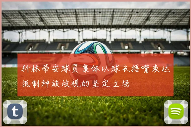 科林蒂安球员集体以球衣捂嘴表达抵制种族歧视的坚定立场